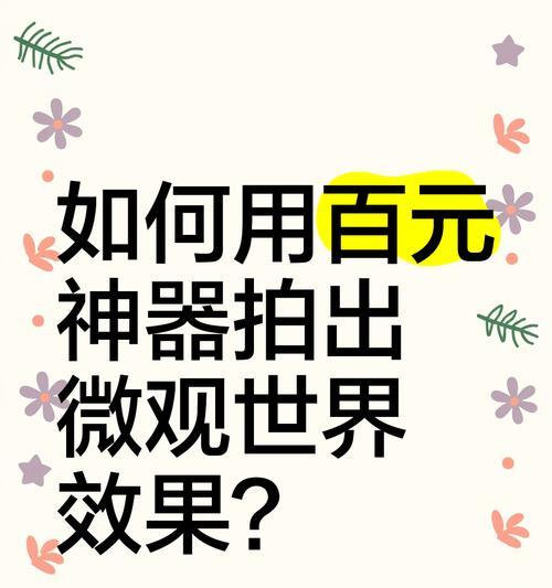 手机拍摄微观摄像头如何正确设置？设置后能提升哪些拍摄效果？