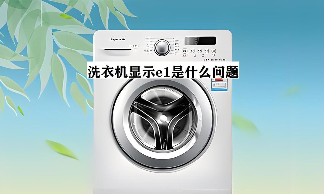 揭秘洗衣机E1故障代码的真相（探究洗衣机显示E1的原因及解决方法）